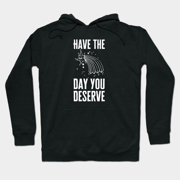 Have The Day You Deserve Hoodie by HobbyAndArt